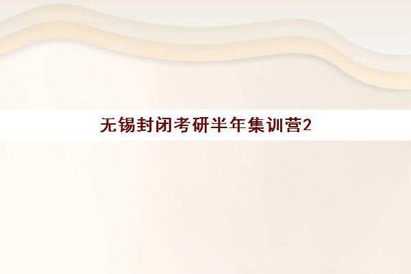 无锡封闭考研半年集训营2025年考点在哪？最新官方考点清单、详细地址与择校备考全攻略