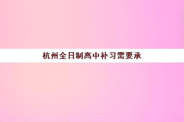 杭州全日制高中补习需要承诺书吗现在？2025年最新政策解读、承诺书模板与避坑指南