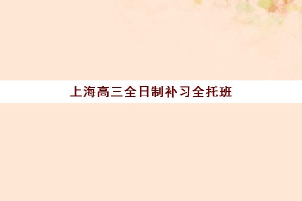 上海高三全日制补习全托班信息确认时间是几点？2025年最新时间表、报名流程与操作指南详解