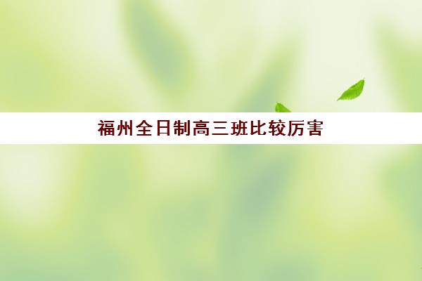福州全日制高三班比较厉害的培训机构数学如何选择？2025年最新十大权威排名与科学择校全攻略