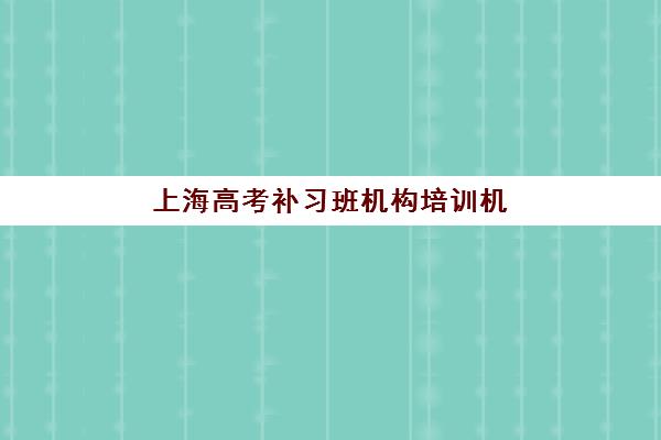 上海高考补习班机构培训机构寄宿基地如何选择更靠谱？2025年权威Top10榜单、择校技巧与家长避坑全指南