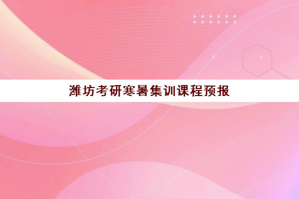 潍坊考研寒暑集训课程预报名考点有哪些地方,2025年预报名时间安排与考点选择全攻略 潍坊考研寒暑集训课程预报名考点有哪些地方,2025年预报名时间安排与考点选择全攻略