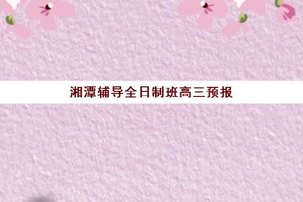 湘潭辅导全日制班高三预报名费用多少钱？2025年最新收费标准、费用构成与省钱攻略全解析