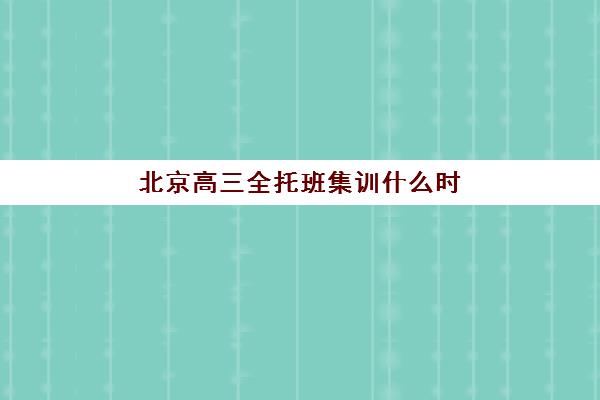 北京高三全托班集训什么时候报名考试?2025年最新时间表、备考策略与顶尖机构选择全指南 北京高三全托班集训什么时候报名考试?2025年最新时间表、备考策略与顶尖机构选择全指南