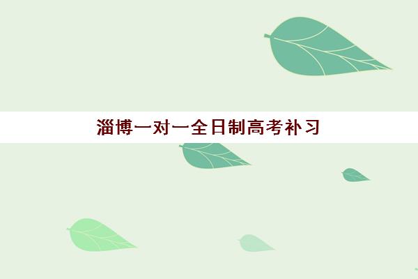 淄博一对一全日制高考补习培训基地有哪些学校？2025年最新排名、择校指南与成功案例解析