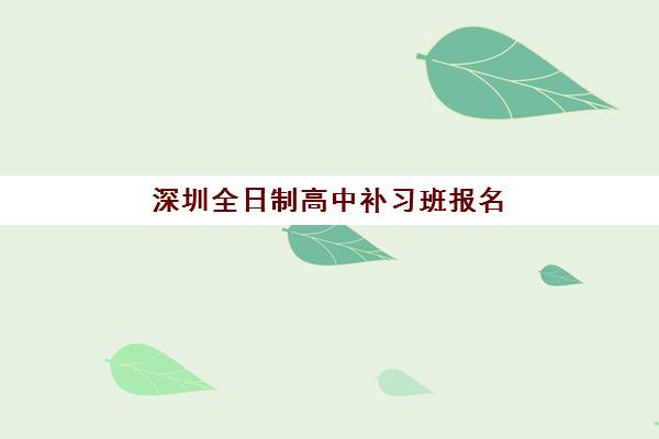 深圳全日制高中补习班报名时间及流程安排如何查询？2025年最新权威时间表、各校报名步骤与择校指南全解析