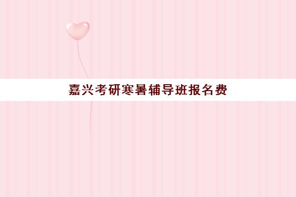 嘉兴考研寒暑辅导班报名费什么时候退回？2025年最新退款政策与到账时间全解析