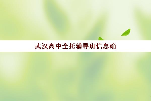 武汉高中全托辅导班信息确认时间安排如何科学规划？2025年最新时间表、确认步骤与避坑指南全解析