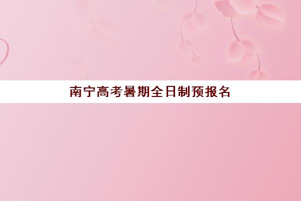 南宁高考暑期全日制预报名费用多少钱？2025年最新费用明细、各机构价格对比与科学报名全指南