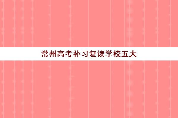 常州高考补习复读学校五大机构技术白皮书如何查询？2025年最新权威解析与科学择校全指南