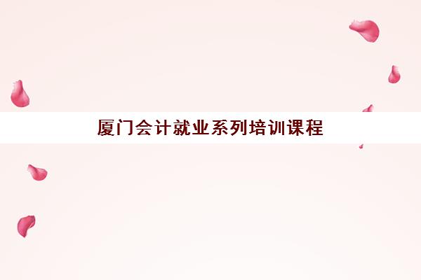 厦门会计就业系列培训课程最好辅导学校是哪个？2023年最新权威推荐、择校标准与成功案例全解析