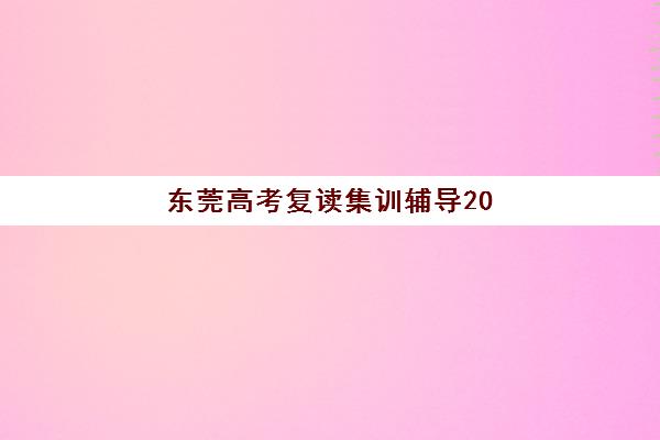 东莞高考复读集训辅导2025年报名人数多少？最新数据解读、趋势分析与择校指南