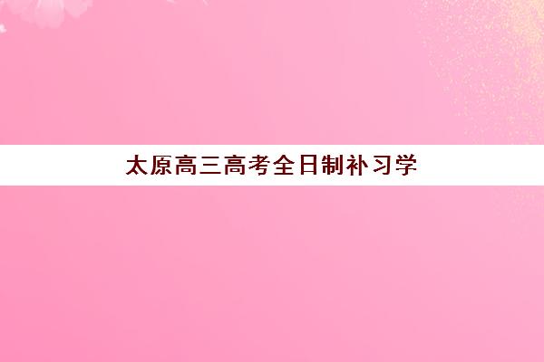 太原高三高考全日制补习学校现场确认时间2025如何安排?最新官方日程、材料准备与各校确认点全指南 太原高三高考全日制补习学校现场确认时间2025如何安排?最新官方日程、材料准备与各校确认点全指南