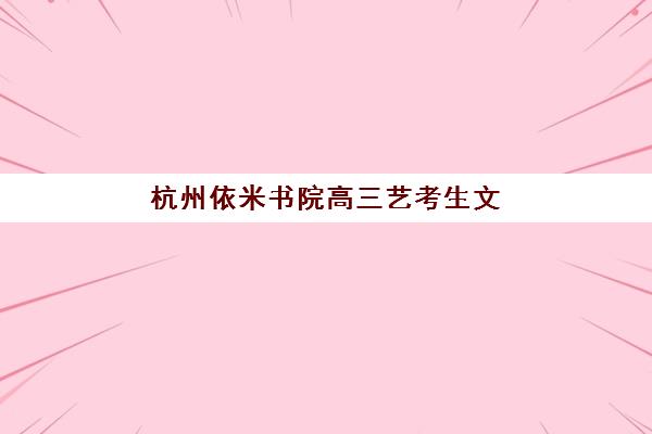 杭州依米书院高三艺考生文化课集训班价格多少钱？2025年收费标准全面解析与高性价比班型选择指南