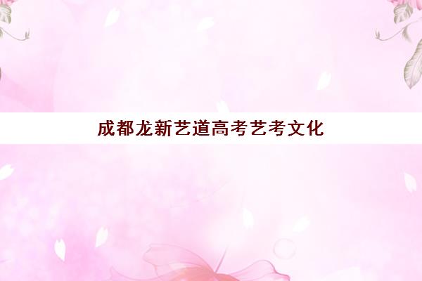 成都龙新艺道高考艺考文化课培训机构收费价目表？2025年收费标准详解与高性价比报读指南