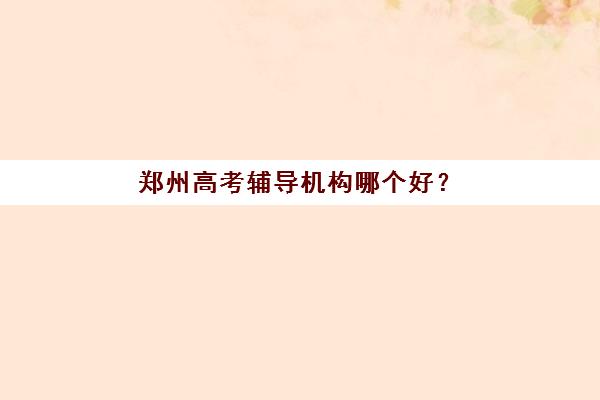 郑州高考辅导机构哪个好？2025年择校指南与捷登学校实力全解析