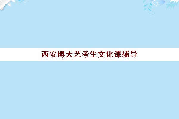 西安博大艺考生文化课辅导补习机构费用标准价格表？2025年收费标准全面解析与高性价比择校实战指南