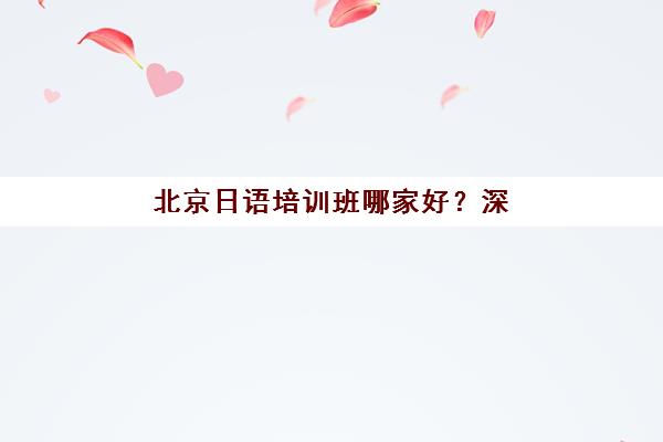 北京日语培训班哪家好？深度解析樱花日语小班教学特色、12级别课程设置与学员真实成果