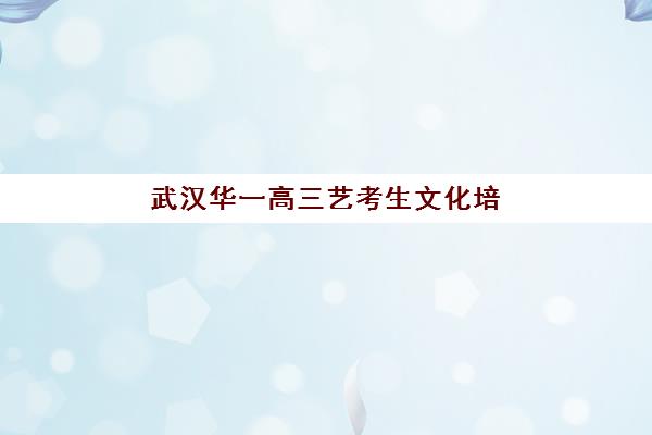 武汉华一高三艺考生文化培训班怎么收费？2025年收费标准全面解析与高性价比报班指南