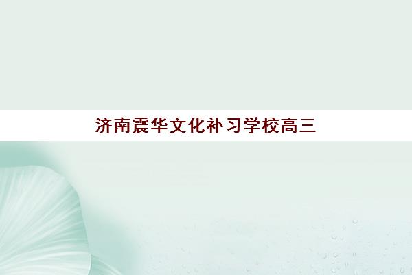 济南震华文化补习学校高三艺考生文化课集训班费用标准价格表，2025年收费标准与高性价比报读指南
