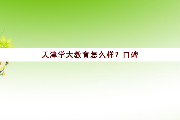 天津学大教育怎么样？口碑好吗？2025年深度评测：教学优势、师资实力与真实学员反馈全解析