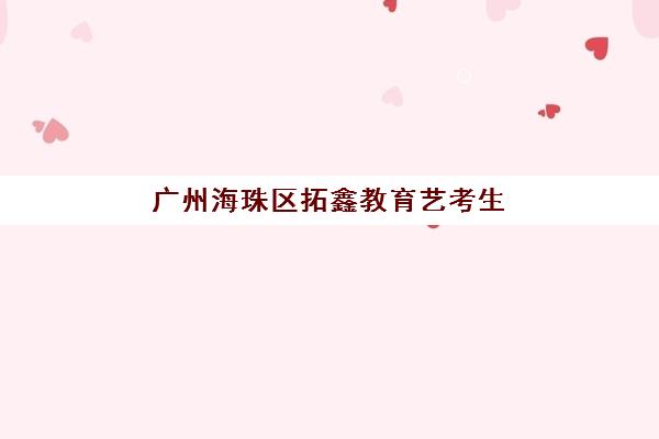 广州海珠区拓鑫教育艺考生文化课辅导补习机构费用多少钱？2025年收费标准与择校全指南