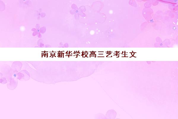 南京新华学校高三艺考生文化培训班收费价格多少钱？2025年费用明细与高性价比择校全攻略