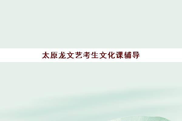 太原龙文艺考生文化课辅导补习机构学费贵吗？2025年费用区间、性价比分析与择班全攻略