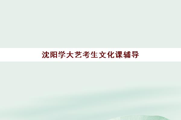 沈阳学大艺考生文化课辅导补习机构费用多少钱？2025年收费明细、班型选择与性价比报读指南