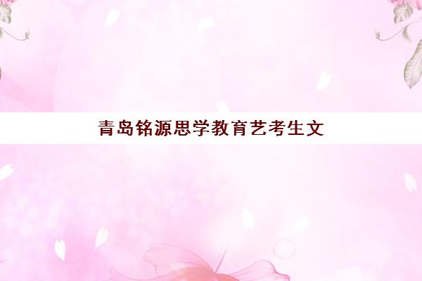 青岛铭源思学教育艺考生文化课辅导补习机构学费价格表,2026年收费区间与高性价比报读指南 青岛铭源思学教育艺考生文化课辅导补习机构学费价格表,2026年收费区间与高性价比报读指南