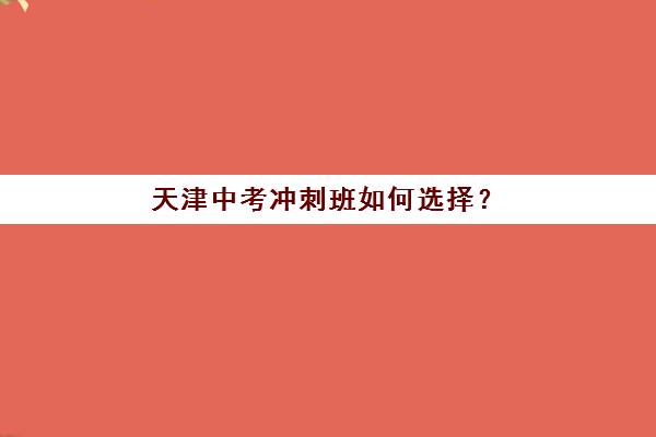 天津中考冲刺班如何选择？2025年机构排名与学大教育课程特色全解析