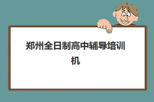 郑州全日制高中辅导培训机构有哪些学校？2025年最新排名、择校指南与成功案例全解析