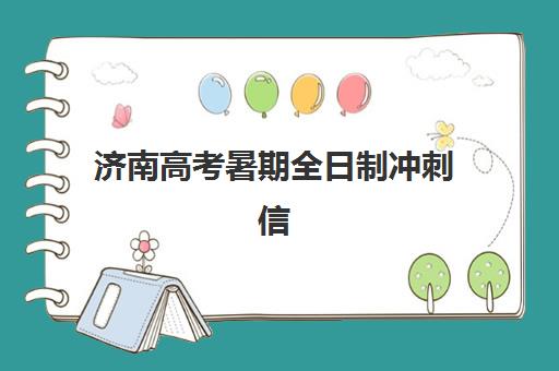 济南高考暑期全日制冲刺信息确认时间安排如何查询？2025年最新时间表、确认流程与备考规划全解析