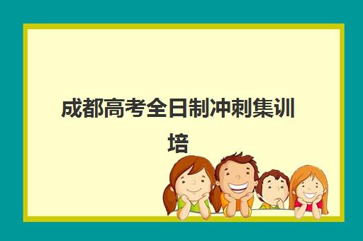 成都高考全日制冲刺集训培训机构哪家强些？2025年最新实力排名、择校标准与成功案例全解析