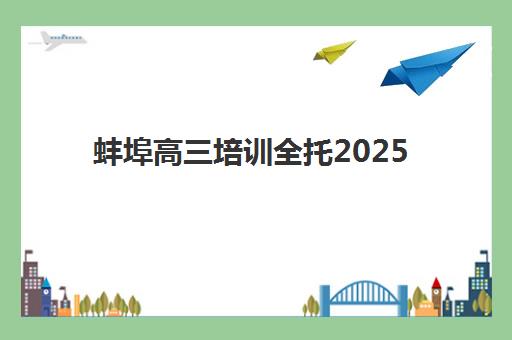 蚌埠高三培训全托2025年时间是多少？最新课程安排、学期规划与时间管理全攻略