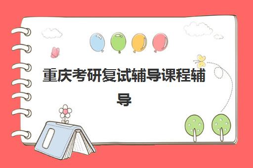 重庆考研复试辅导课程辅导机构那家比较好？2025年最新权威排名、各校特色与择校全攻略