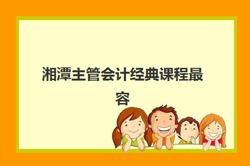湘潭主管会计经典课程最容易的大学排名如何查询？2025年权威榜单、择校策略与成功案例全解析