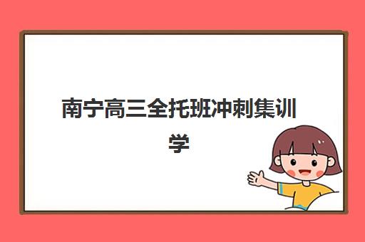 南宁高三全托班冲刺集训学校2025年考试时间如何查询？最新公布时间与备考全指南