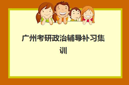 广州考研政治辅导补习集训营排名前十的学校如何选择？2025年最新榜单、各机构课程特色与性价比全解析