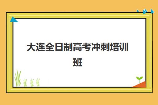 大连全日制高考冲刺培训班2025培训机构前十名如何查询？最新权威排名、择校策略与成功案例深度解析