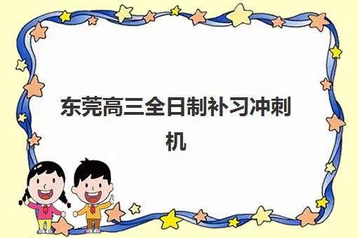 东莞高三全日制补习冲刺机构发展指数TOP5如何解读？2025年最新排名、择校指南与避坑全攻略