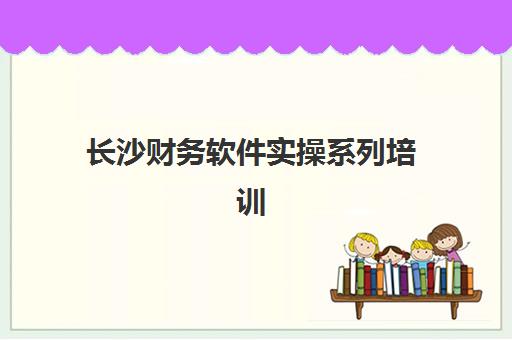 长沙财务软件实操系列培训课程封闭式集训营怎么样啊？2025年最新课程评测、就业前景分析与选择全攻略