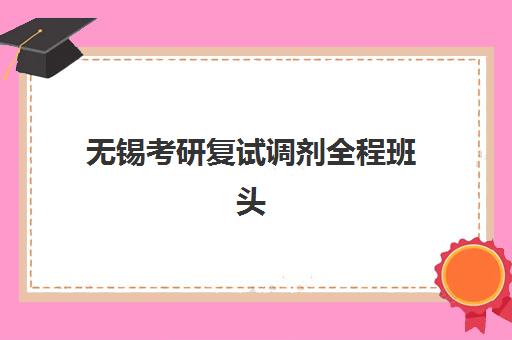 无锡考研复试调剂全程班头部机构年度白皮书如何获取？2025年权威榜单、择校指南与成功策略全解析
