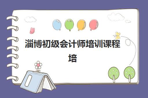 淄博初级会计师培训课程培训排名第一的学校是哪家？2025年最新权威榜单与择校全攻略