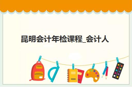 昆明会计年检课程_会计人员继续教育预报名往届生能报吗？2025年报名条件详解与操作指南