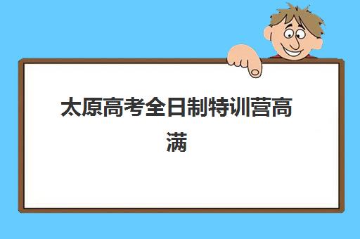 太原高考全日制特训营高满意度机构案例集如何参考？2025年最新案例解析、择营标准与成功经验全攻略