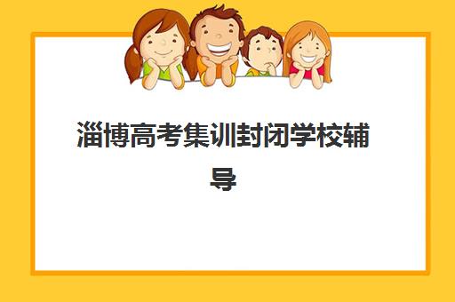 淄博高考集训封闭学校辅导机构排行榜有哪些？2025年最新权威榜单解析、择校指南与避坑攻略