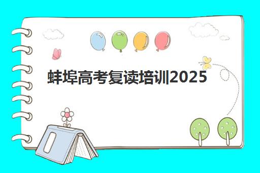蚌埠高考复读培训2025年时间公布如何查询？最新日程表、报名流程与备考策略全解析