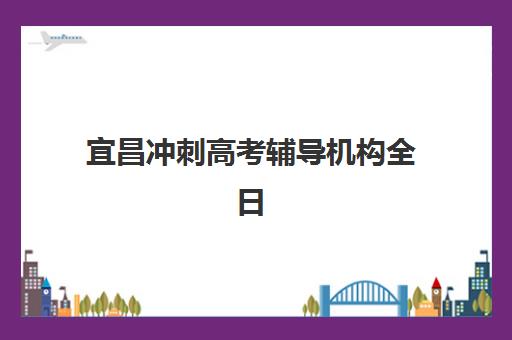 宜昌冲刺高考辅导机构全日制时间2025考试时间如何安排？最新权威时间表与科学备考全指南