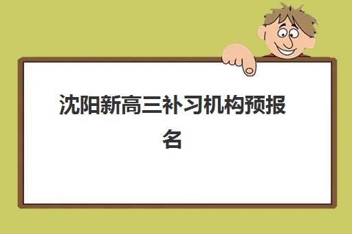 沈阳新高三补习机构预报名考点查询时间如何安排？2025年最新时间节点、查询流程与备考全指南